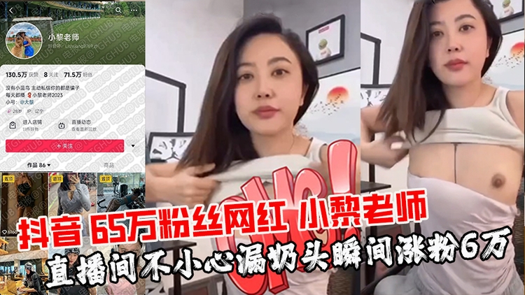 抖音 65万粉丝网红 小黎老师 直播间不小心漏奶头瞬间涨粉6万