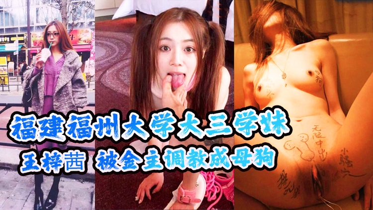 福建福州大学大三学妹 王梓茜 被金主调教成母狗