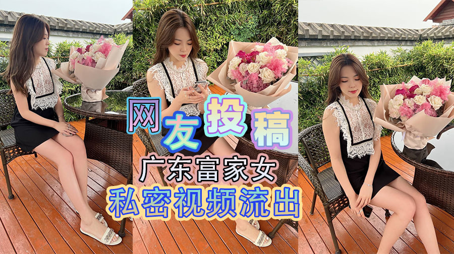 网友投稿广东富家女私密视频流出