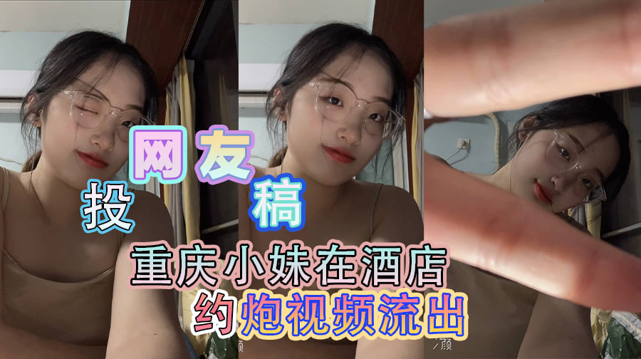 网友投稿重庆小妹在酒店约炮视频流出