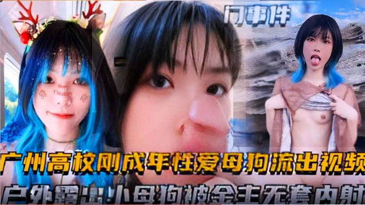 广州高校刚成年性爱母狗流出视频,户外露出小母狗被金主无套内射