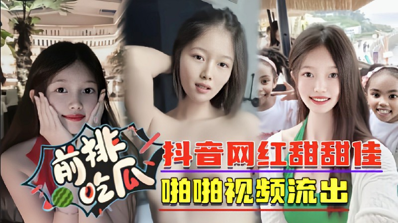 【前排吃瓜】抖音网红甜甜佳啪啪视频流出