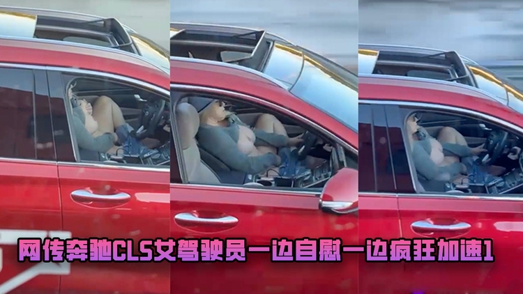 网传奔驰CLS女驾驶员一边自慰一边疯狂加速