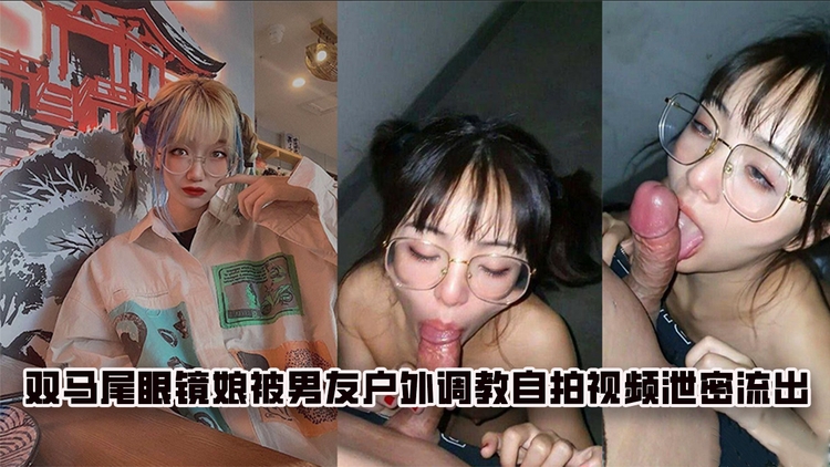 双马尾眼镜娘被男友户外调教自拍视频泄密流出