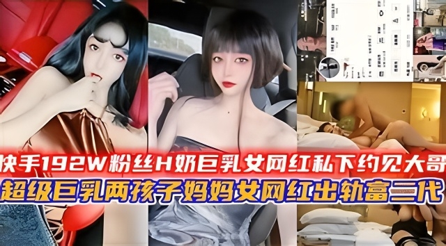 快手192W粉丝H奶巨乳女网红私下约榜一大哥