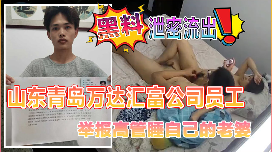 山东青岛万达汇富公司员工 倪俊涛 实名举报高管韩柏林和女友李宁一 长期进行性交易 附带卧室做爱监控