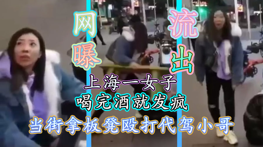 网曝流出   上海一女子喝酒发疯当街拿板凳殴打代驾小哥