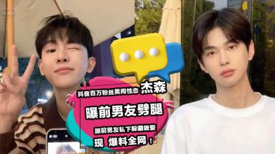 抖音百万粉丝男同性恋 杰森 曝前男友劈腿 跟前男友私下躲藏做爱 现爆料全网!