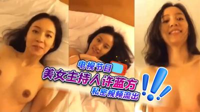 现为电视节目美女主持人,许蓝方 私密视频流出!