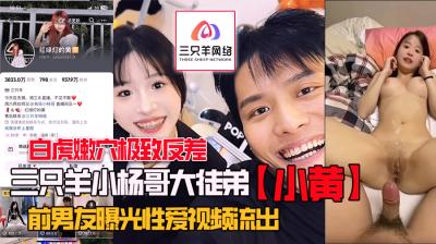 【三只羊】小杨哥大徒弟【小黄】前男友曝光性爱视频流出,白虎嫩穴极致反差