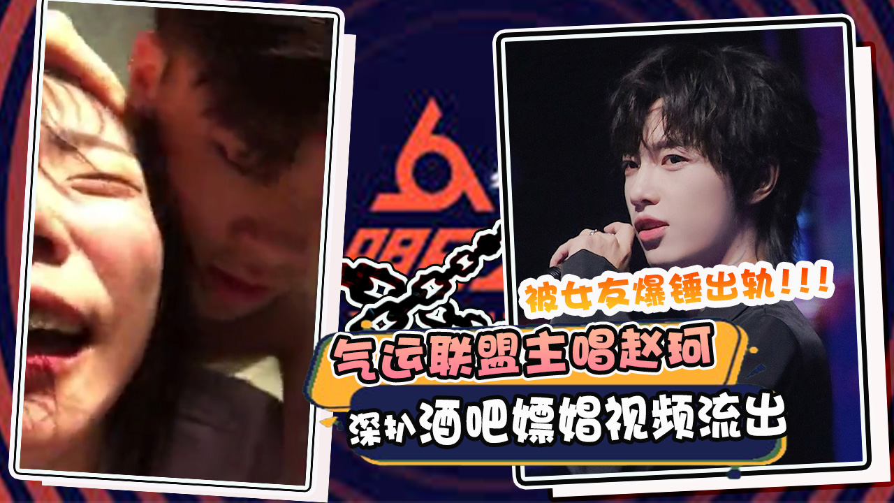 气运联盟主唱赵珂被女友爆锤出轨,深扒酒吧嫖娼视频流出