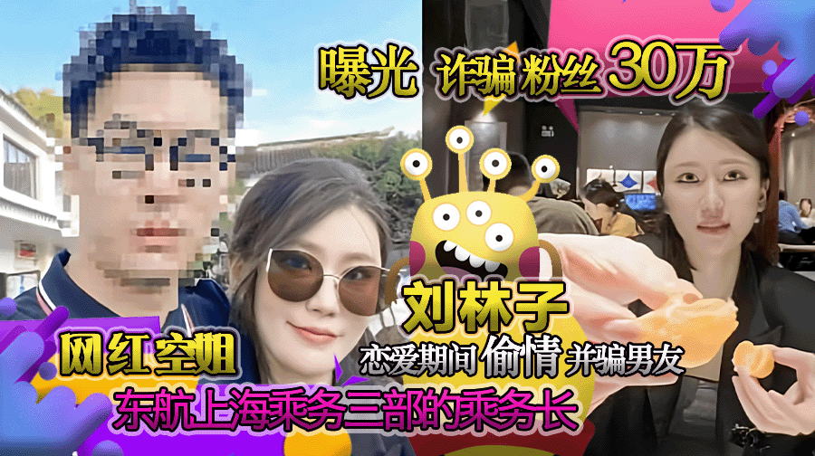 东航上海乘务三部乘务长刘林子 违法乱纪震碎三观 恋爱期间出轨多名男子 诈骗粉丝30余万 男友揭开渣女真面目