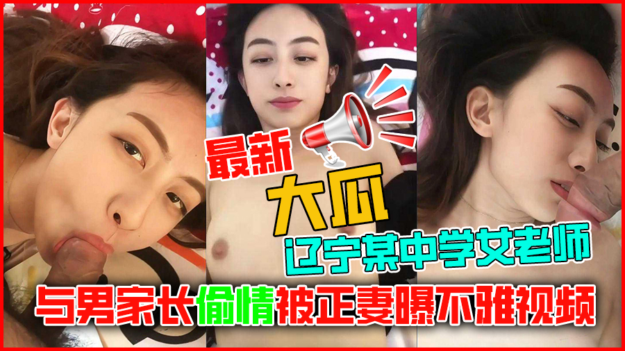 【最新大瓜】辽宁某中学女老师与男家长偷情被正妻曝不雅视频