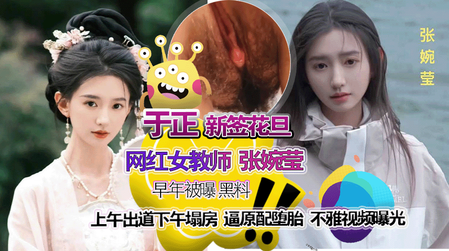 于正新签花旦 网红女教师张婉莹 被曝上午出道下午塌房 逼炮友原配堕胎 不雅视频曝光!