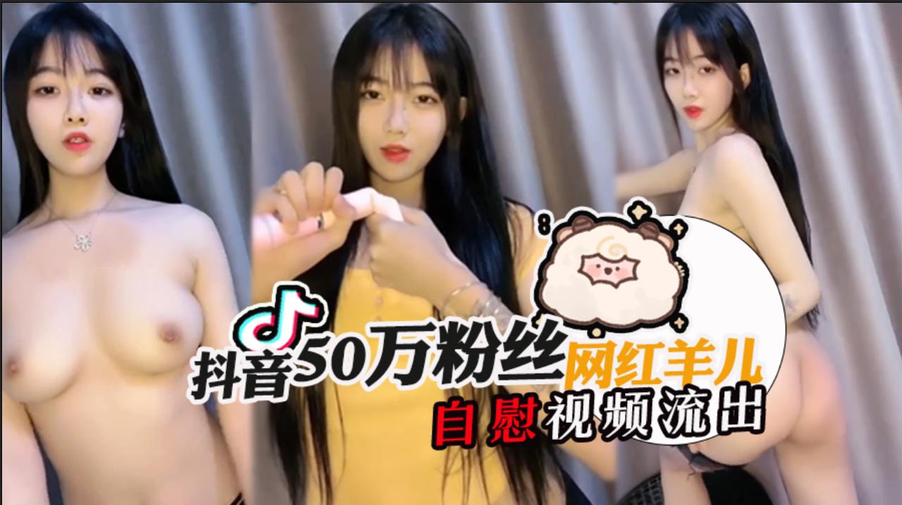 抖音50万粉丝网红羊儿,泄密流出lst