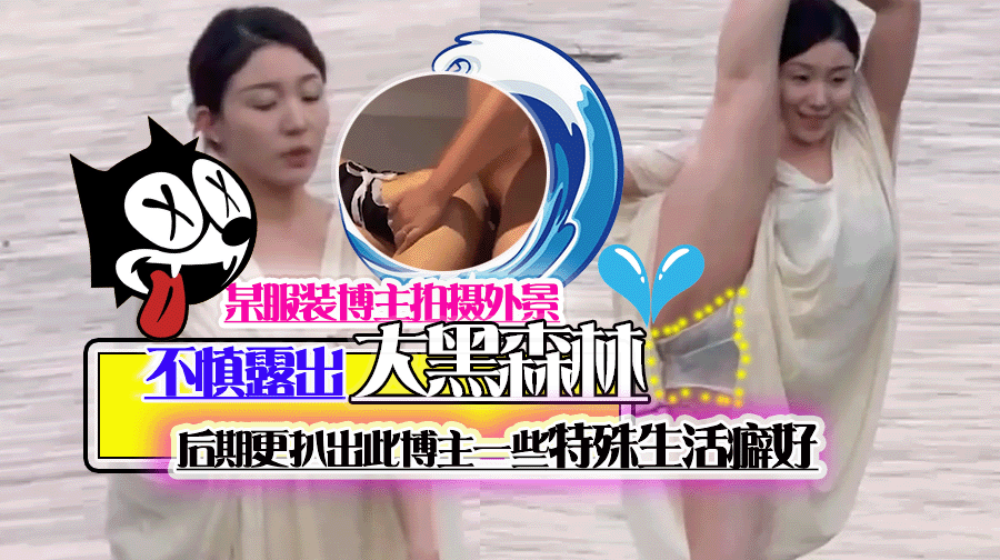 有网友偶遇某服装博主拍摄外景,不慎露出大黑森林,后期更扒出此博主一些特殊生活癖好,确实玩的相当大尺度呢