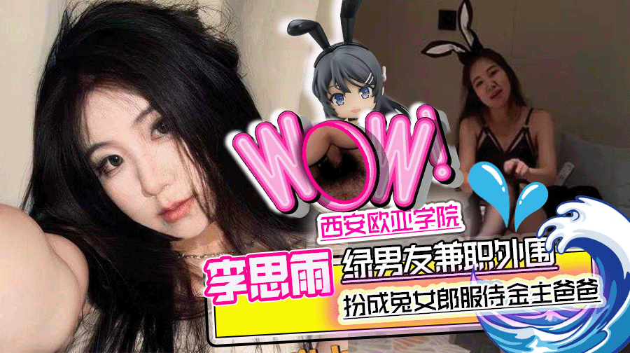 西安美女学院 欧亚学院 李思雨 背着男友兼职外围全国可飞 装扮成兔女郎服侍金主爸爸视频流出