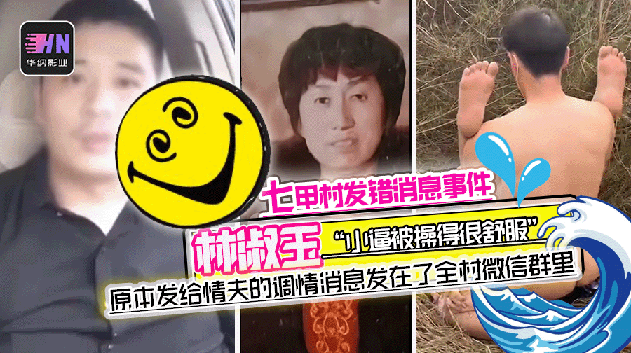 全网疯传的七甲村林淑玉发错消息事件,将原本发给情夫的调情消息发在了全村微信群里,称“小逼被操得很舒服”