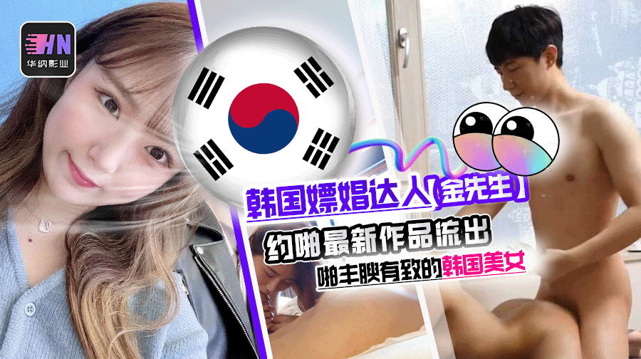 韩国版探花网红博主金先生约啪最新作品流出约啪丰腴有致的韩国美女