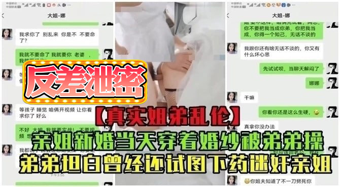 【真实乱伦泄密】亲姐新婚当天穿着婚纱被弟弟操!曾经还试图下药迷奸亲姐