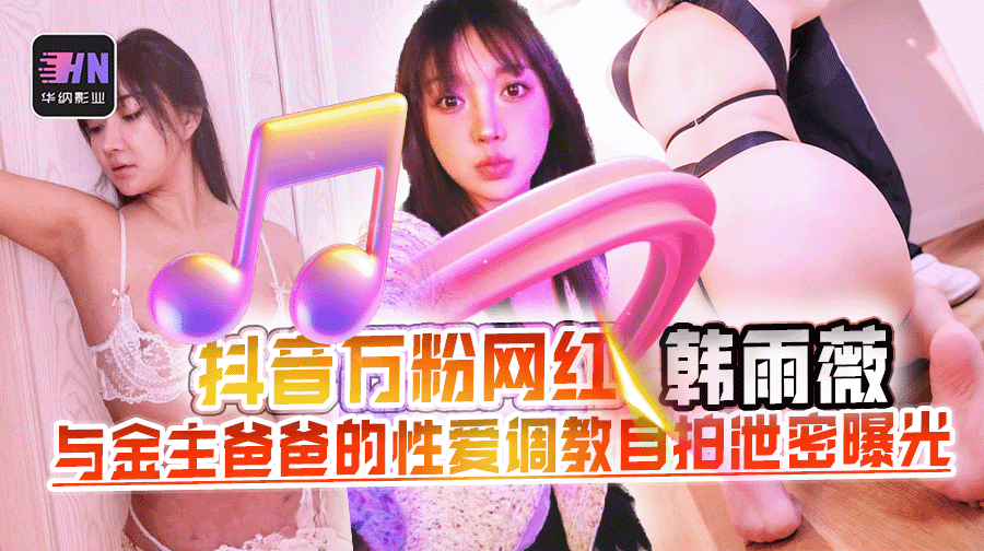 抖音36万粉丝网红【韩雨薇】与金主爸爸的性爱调教自拍被泄密曝光,高颜值纯欲小妹子也是个极品大骚货!